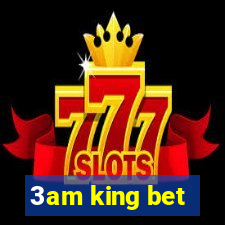 3am king bet